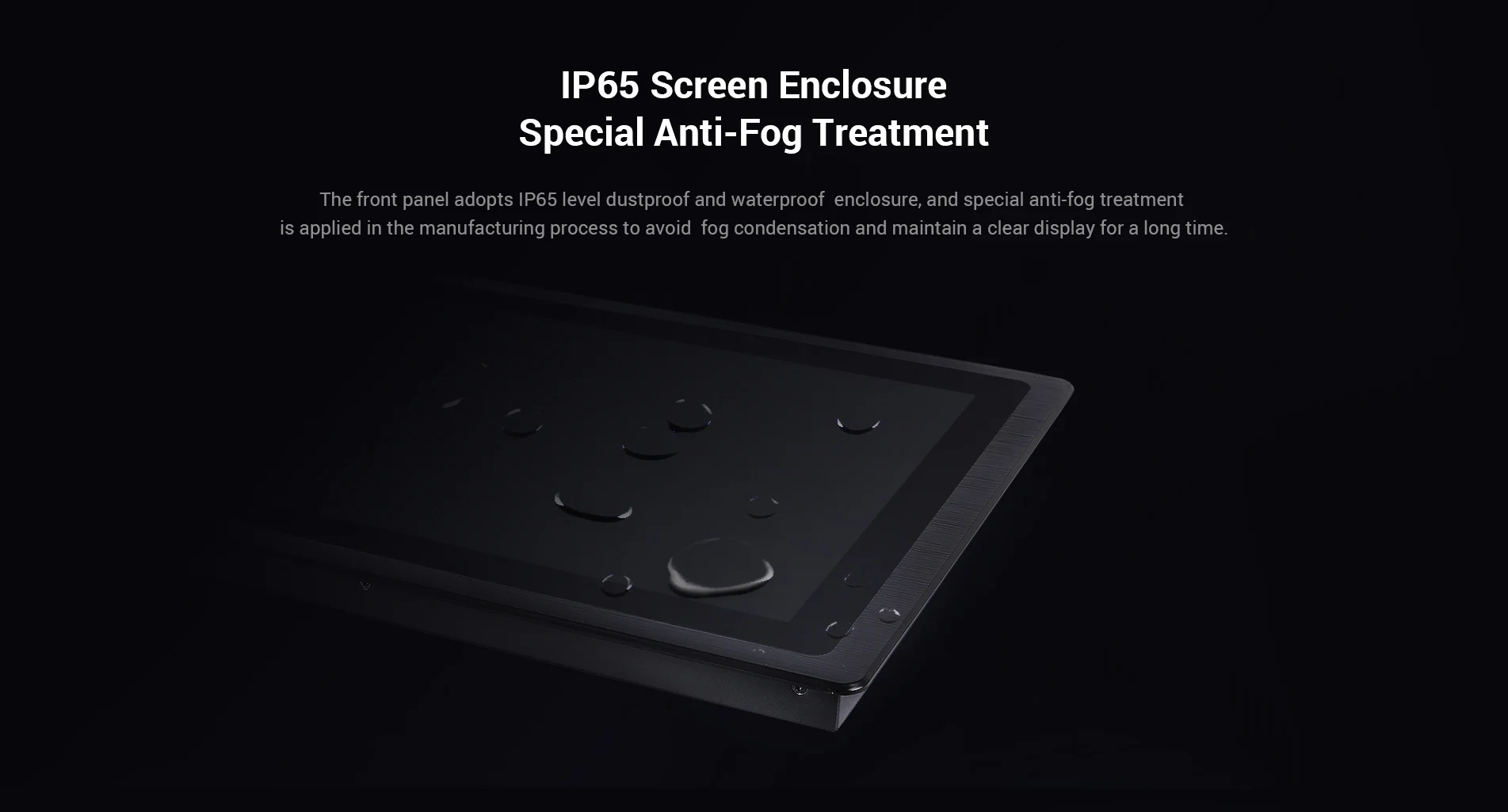 IP65 and Anti-fog LCD Screen