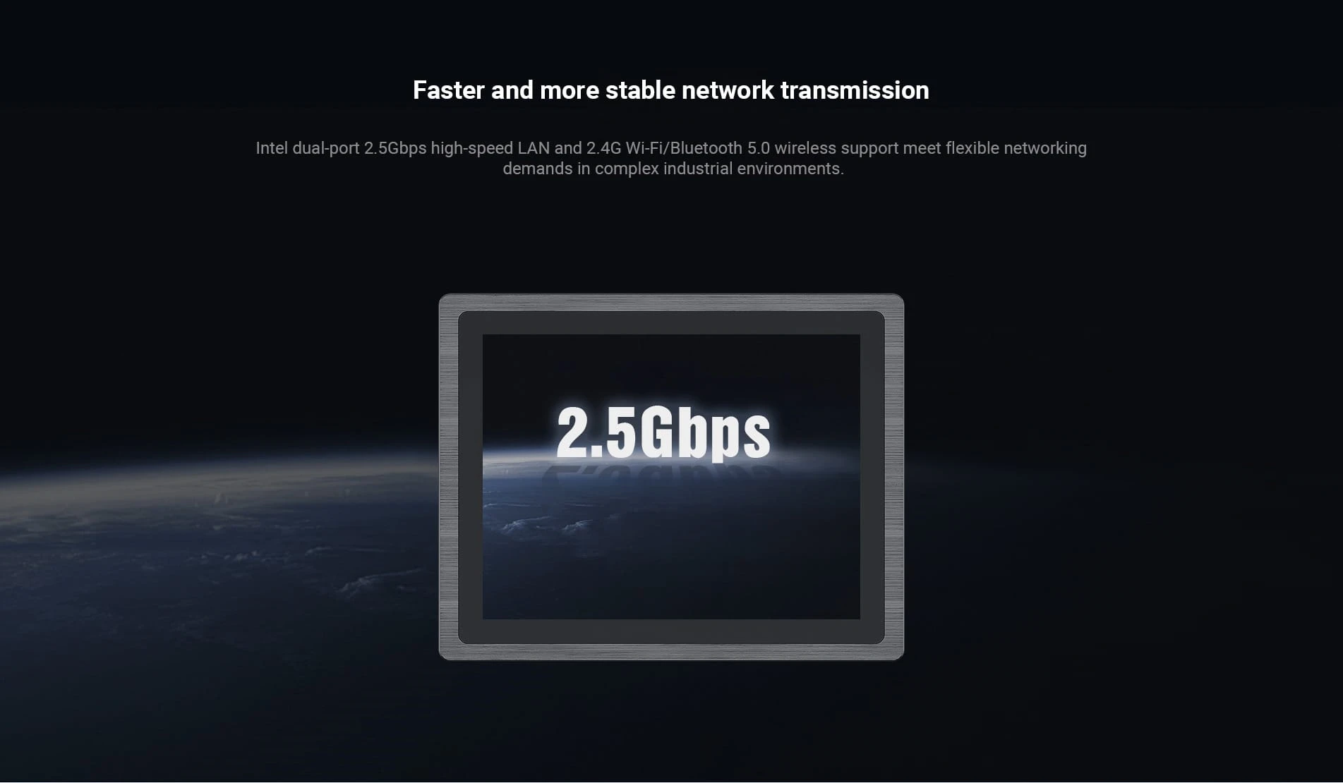 Intel dual-port 2.5 Gbps high-speed LAN and 2.4G Wi-Fi/Bluetooth 5.0 wireless support meet flexible networking demands
