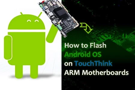 How to Flash Android OS on TouchThink ARM Motherboards